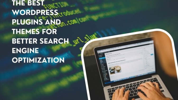 The Best WordPress Plugins and Themes for Better Search Engine Optimization