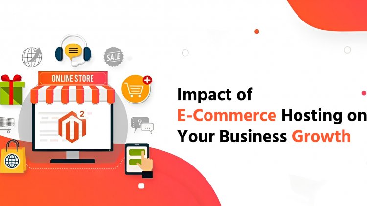 Understanding the Impact of E-Commerce Hosting on Your Business Growth