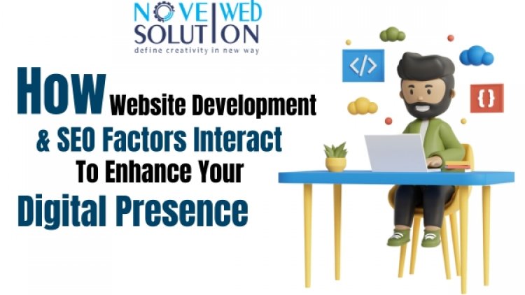 How Website Development & SEO Factors Interact To Enhance Your Digital Presence