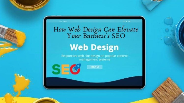 How Web Design Can Elevate Your Business's SEO