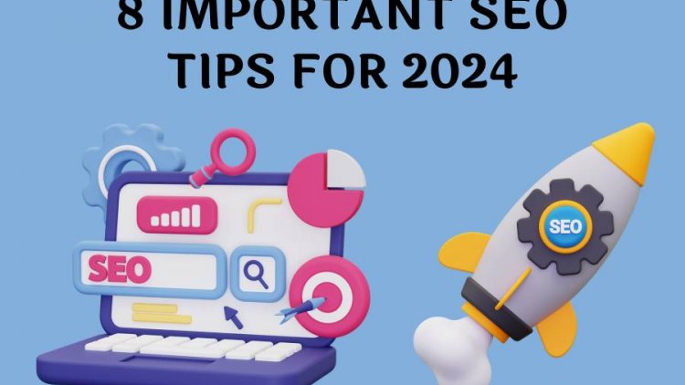 8 IMPORTANT SEO TIPS FOR 2024