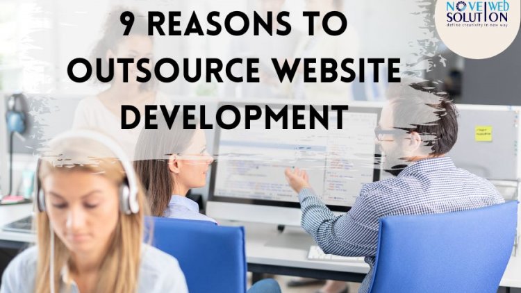 9 Reasons To Outsource Website Development