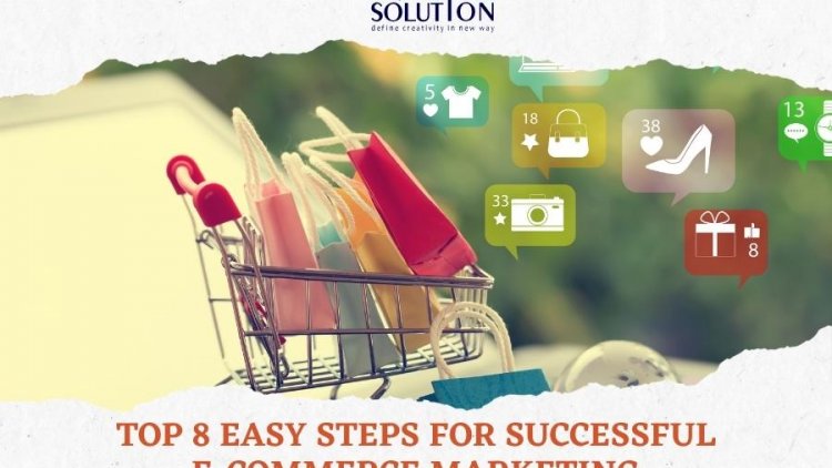 Top 8 Easy Steps for Successful E-commerce Marketing