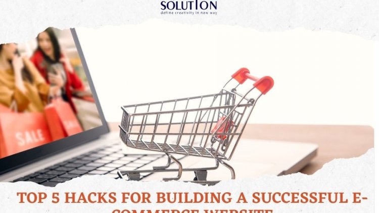 Top 5 Hacks for Building a Successful E-Commerce Website