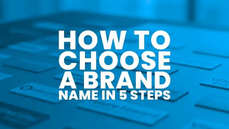 How to Choose a Brand Name in 5 Steps