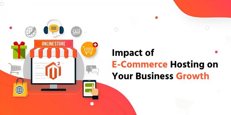 Understanding the Impact of E-Commerce Hosting on Your Business Growth