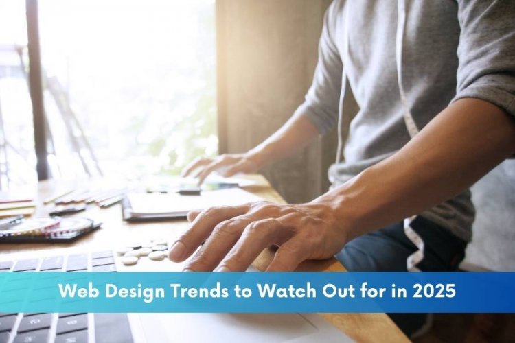 Web Design Trends to Watch Out for in 2025